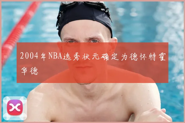 2004年NBA选秀状元确定为德怀特霍华德