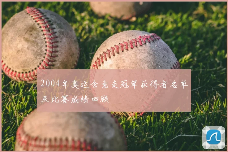 2004年奥运会竞走冠军获得者名单及比赛成绩回顾