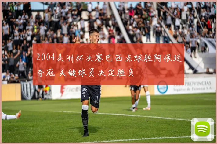 2004美洲杯决赛巴西点球胜阿根廷夺冠 关键球员决定胜负