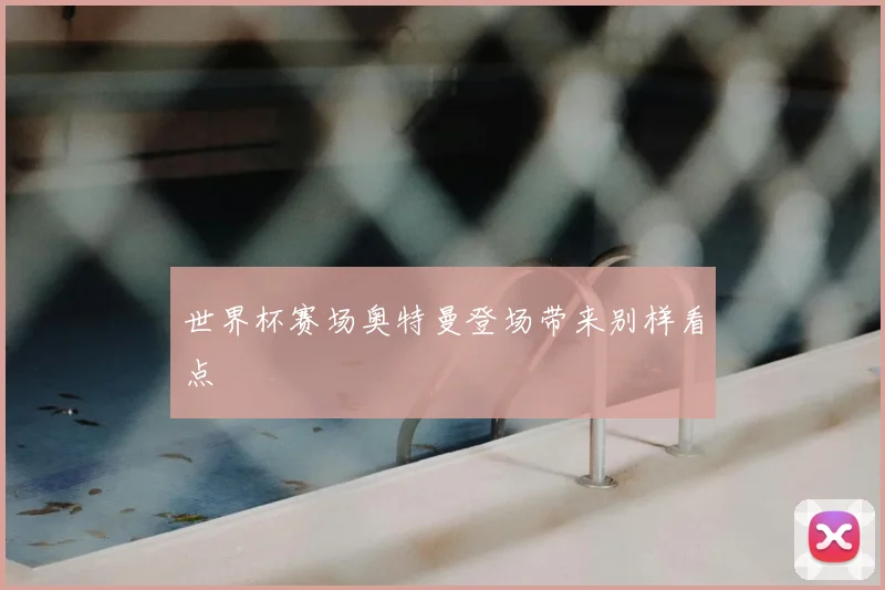 世界杯赛场奥特曼登场带来别样看点