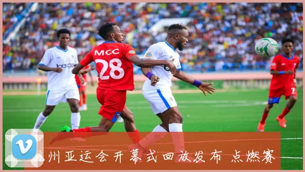 杭州亚运会开幕式回放发布 点燃赛事关注后续赛事看点